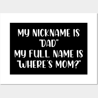 My nickname is dad my full name is where is mom Posters and Art